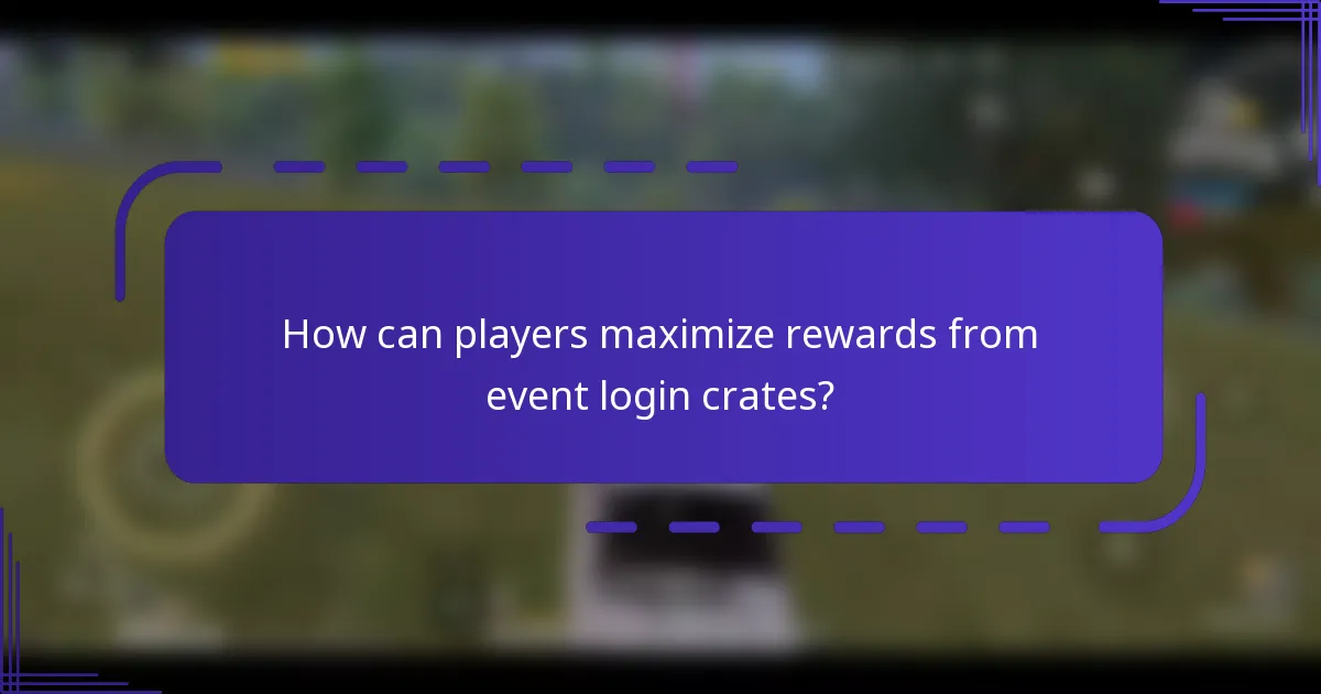 How can players maximize rewards from event login crates?