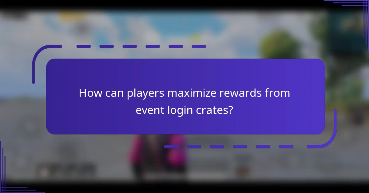 How can players maximize rewards from event login crates?