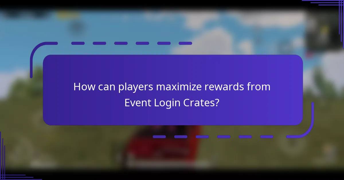 How can players maximize rewards from Event Login Crates?