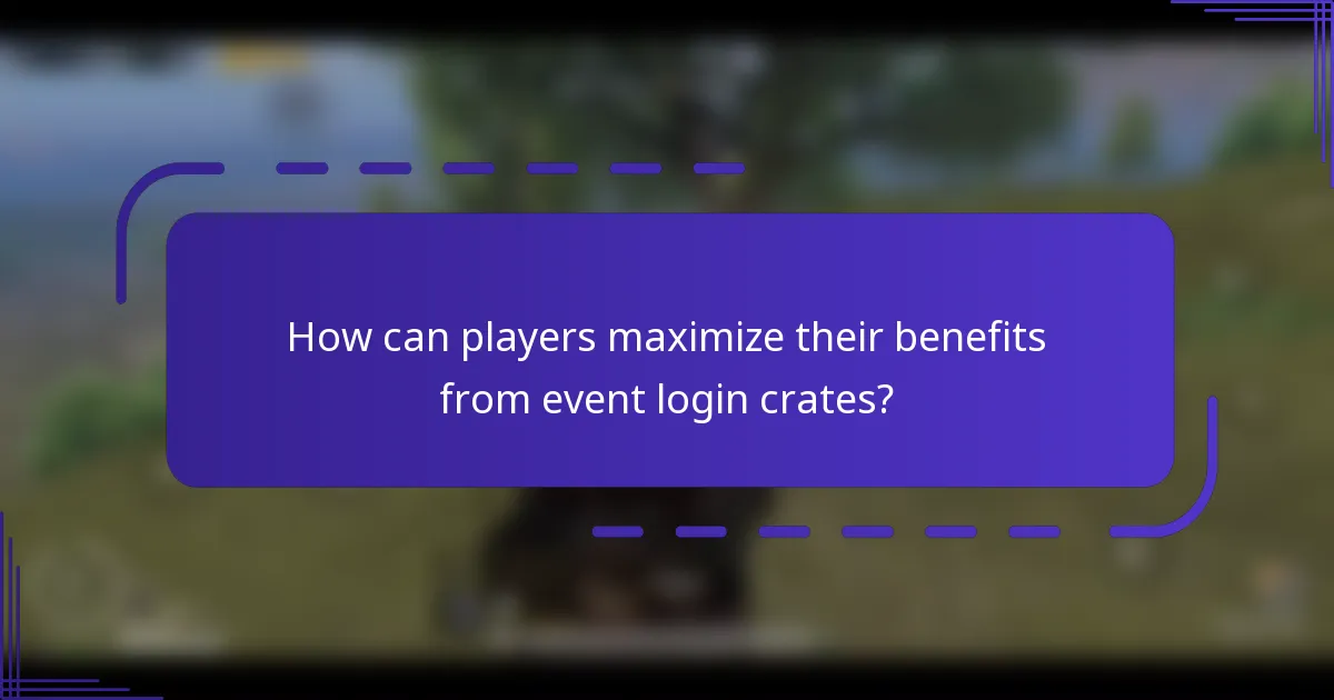How can players maximize their benefits from event login crates?