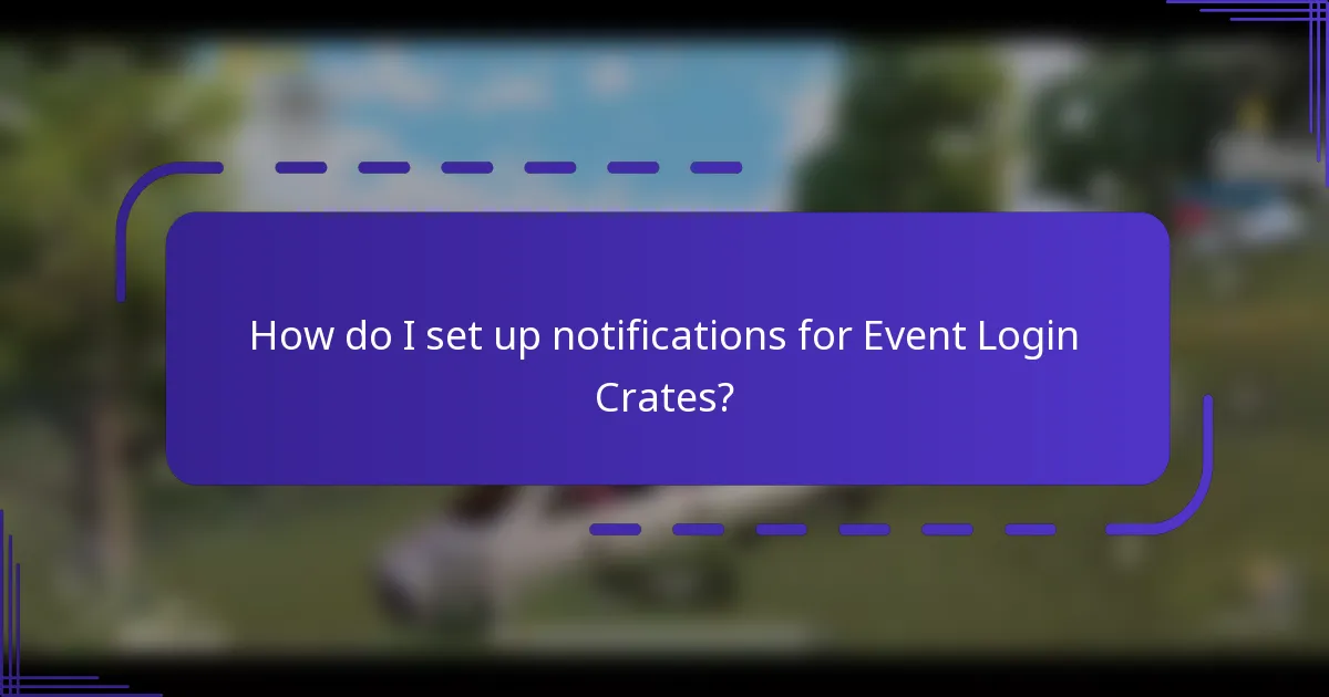 How do I set up notifications for Event Login Crates?
