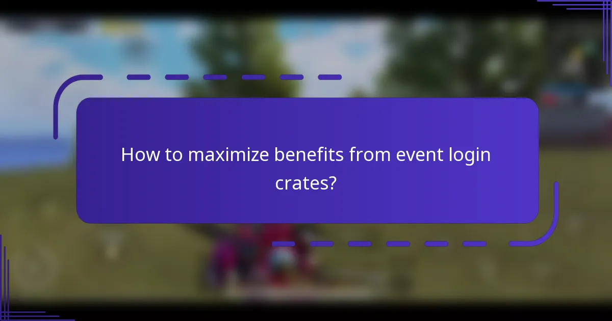 How to maximize benefits from event login crates?