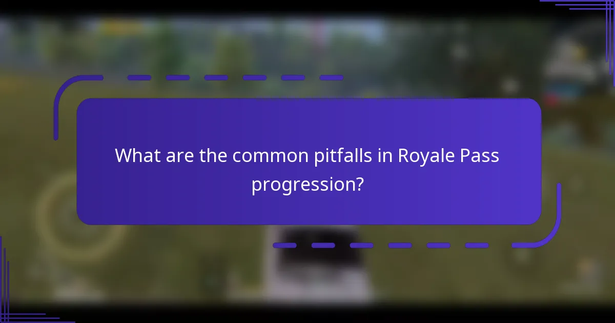 What are the common pitfalls in Royale Pass progression?