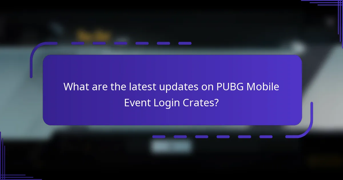 What are the latest updates on PUBG Mobile Event Login Crates?