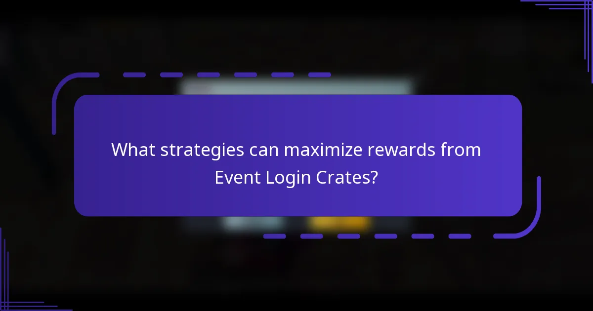 What strategies can maximize rewards from Event Login Crates?