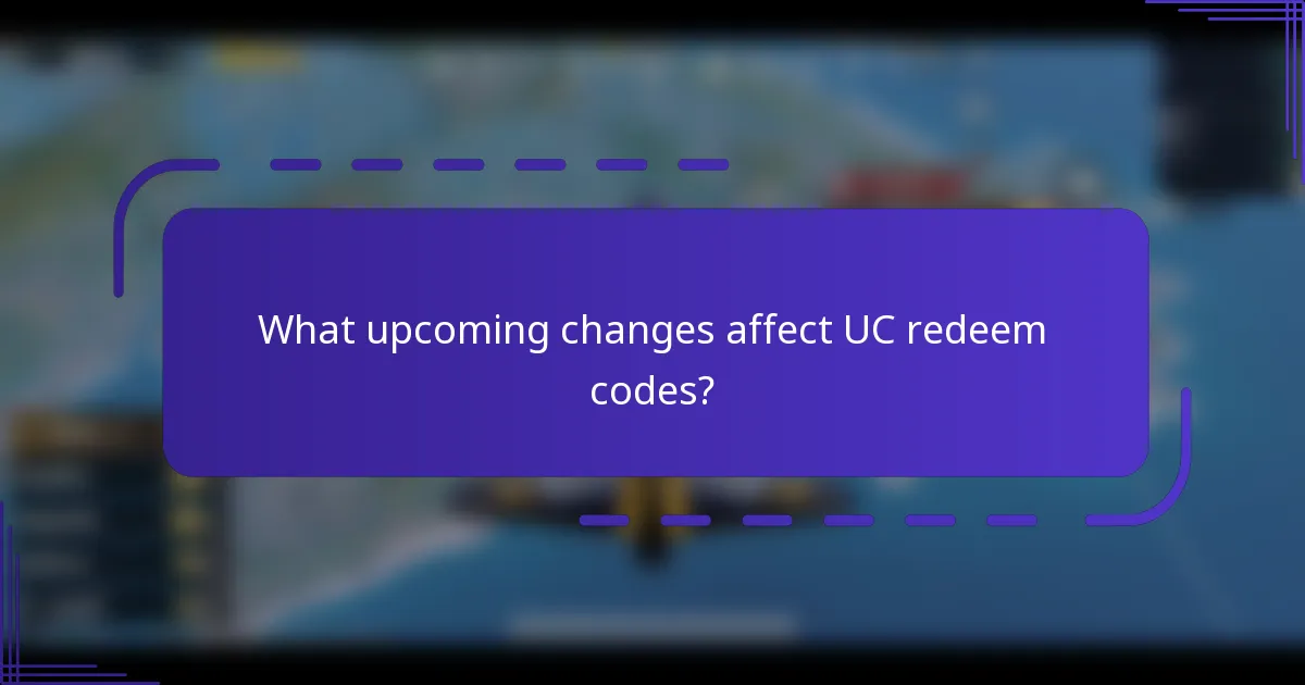 What upcoming changes affect UC redeem codes?