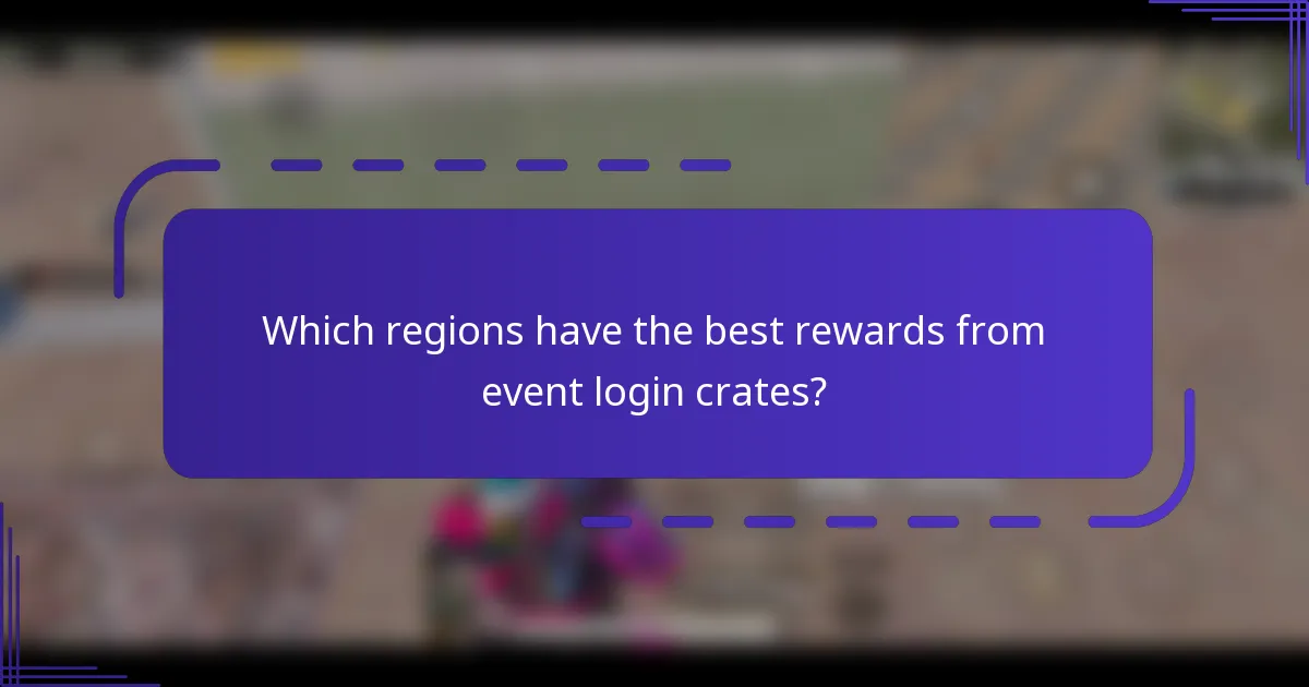 Which regions have the best rewards from event login crates?