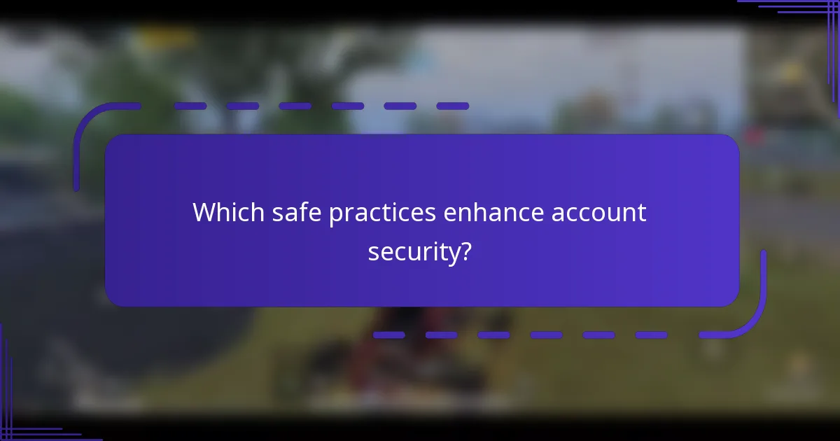 Which safe practices enhance account security?